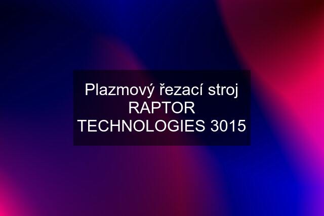 Plazmový řezací stroj RAPTOR TECHNOLOGIES 3015