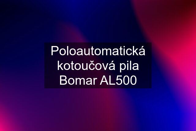 Poloautomatická kotoučová pila Bomar AL500