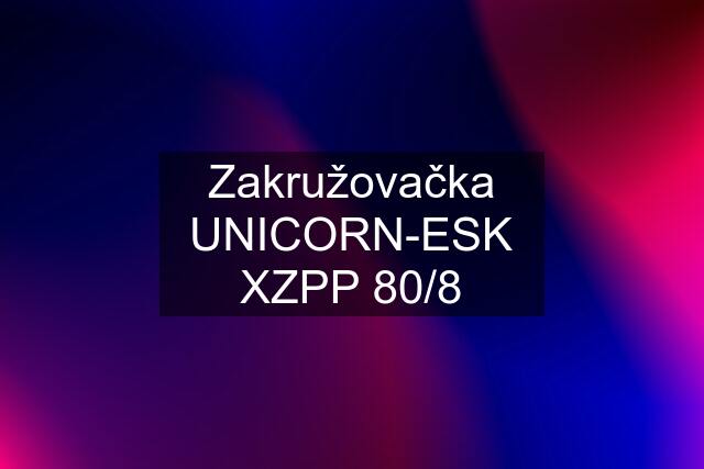 Zakružovačka UNICORN-ESK XZPP 80/8