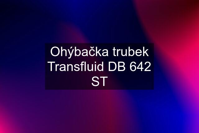 Ohýbačka trubek Transfluid DB 642 ST