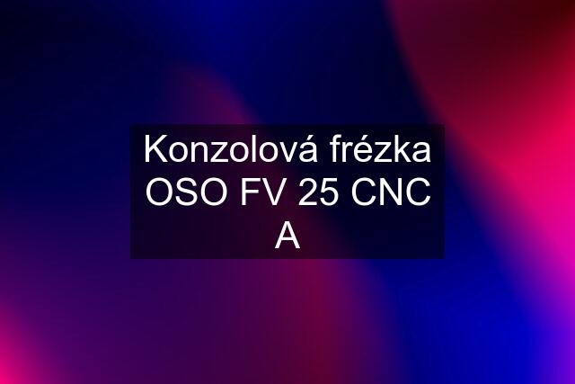 Konzolová frézka OSO FV 25 CNC A