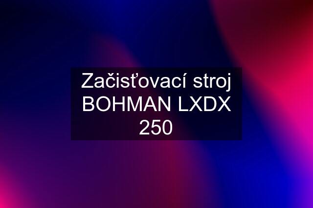 Začisťovací stroj BOHMAN LXDX 250