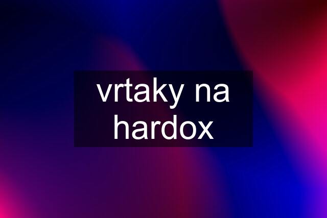 vrtaky na hardox