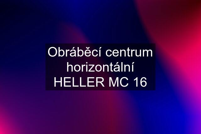 Obráběcí centrum horizontální HELLER MC 16