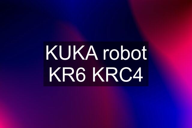 KUKA robot KR6 KRC4