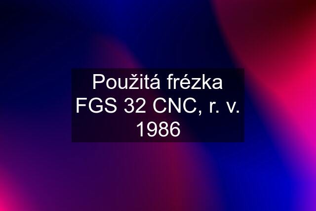 Použitá frézka FGS 32 CNC, r. v. 1986