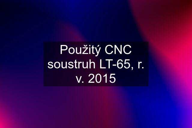 Použitý CNC soustruh LT-65, r. v. 2015