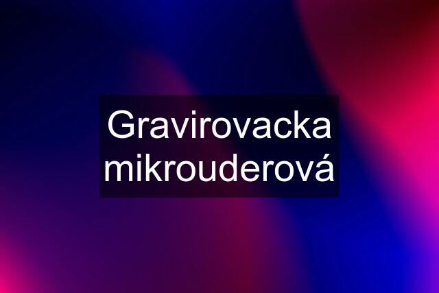 Gravirovacka mikrouderová