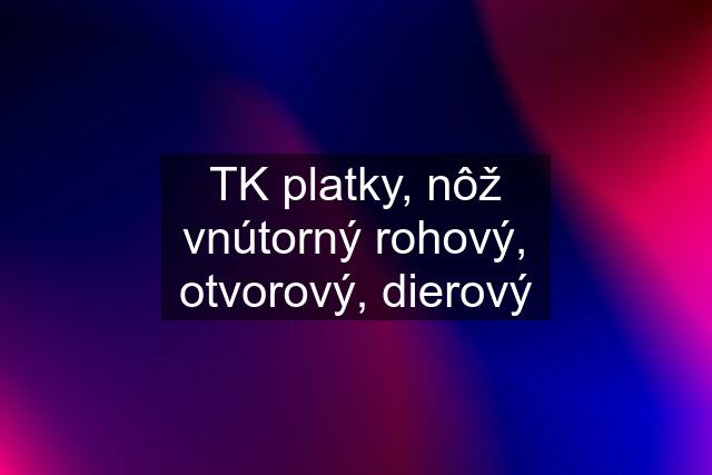 TK platky, nôž vnútorný rohový, otvorový, dierový