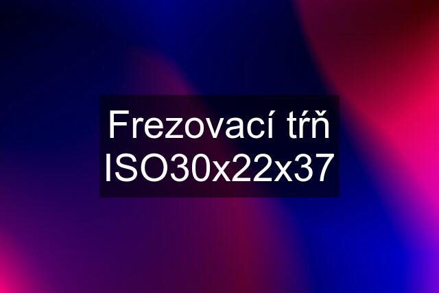 Frezovací tŕň ISO30x22x37