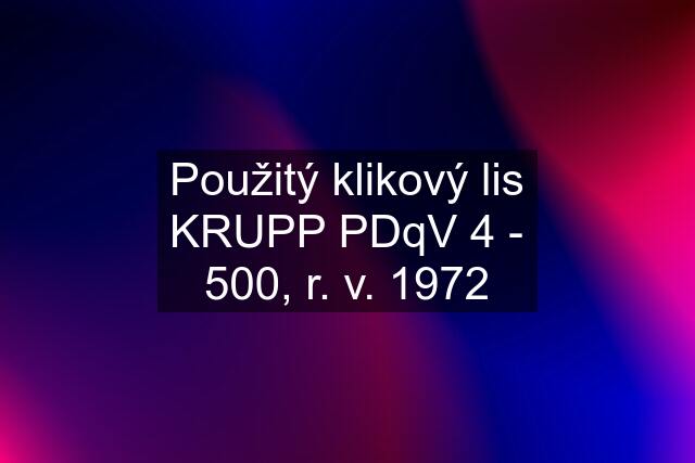 Použitý klikový lis KRUPP PDqV 4 - 500, r. v. 1972