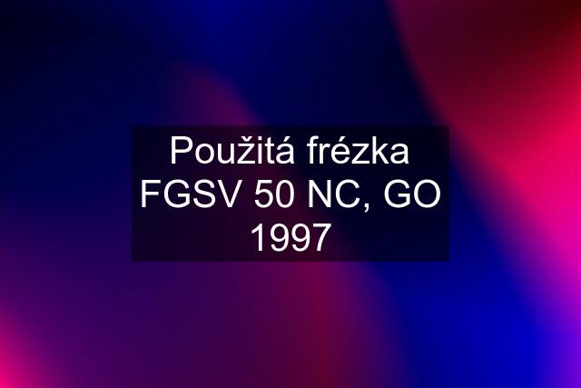 Použitá frézka FGSV 50 NC, GO 1997