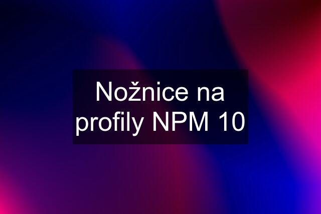 Nožnice na profily NPM 10