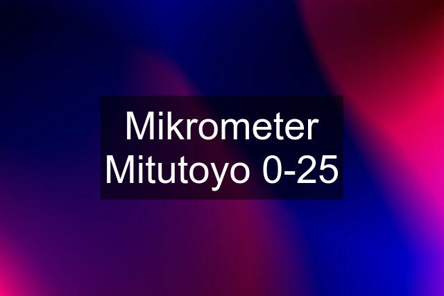 Mikrometer Mitutoyo 0-25