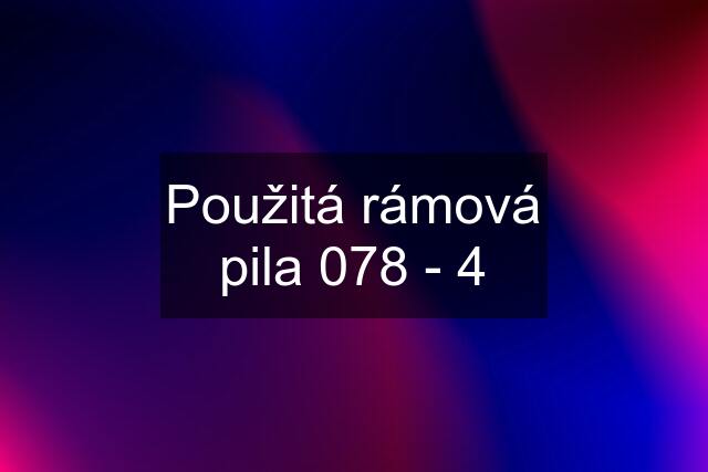 Použitá rámová pila 078 - 4