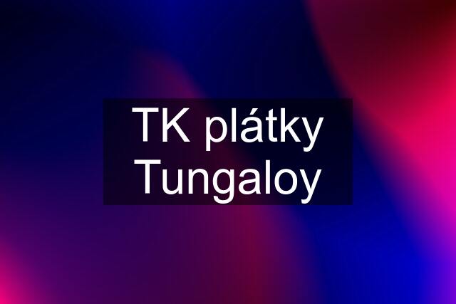 TK plátky Tungaloy