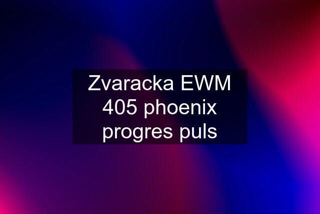 Zvaracka EWM 405 phoenix progres puls