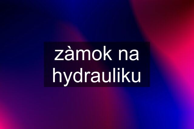 zàmok na hydrauliku