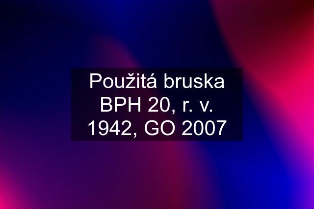 Použitá bruska BPH 20, r. v. 1942, GO 2007