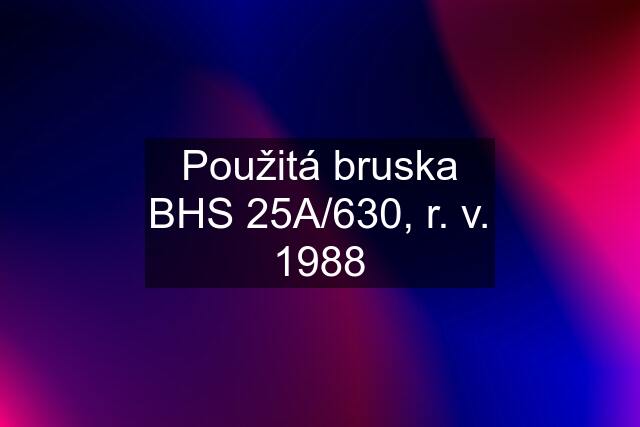 Použitá bruska BHS 25A/630, r. v. 1988