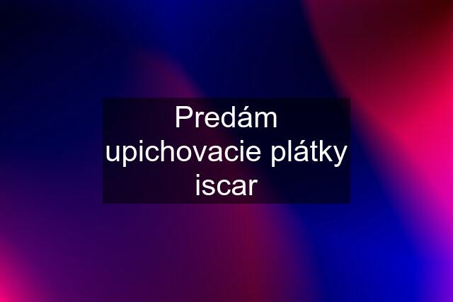 Predám upichovacie plátky iscar