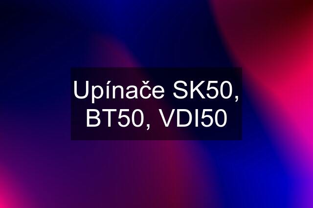 Upínače SK50, BT50, VDI50