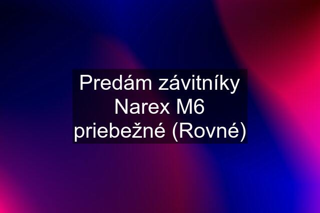 Predám závitníky Narex M6 priebežné (Rovné)