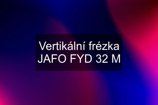 Vertikální frézka JAFO FYD 32 M