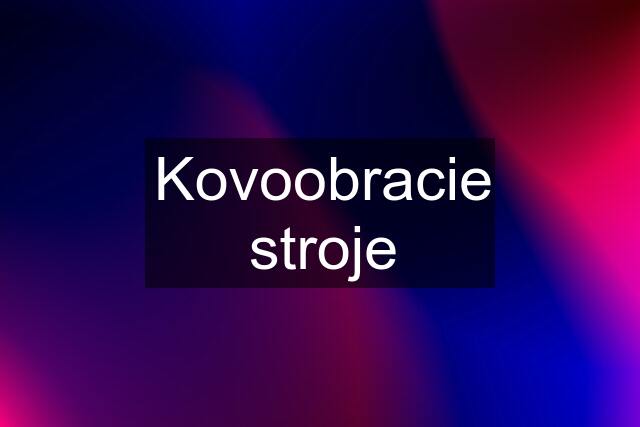 Kovoobracie stroje