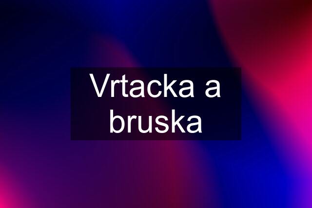 Vrtacka a bruska