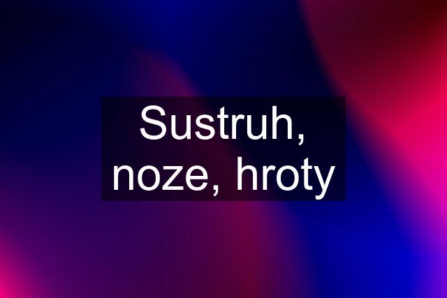 Sustruh, noze, hroty