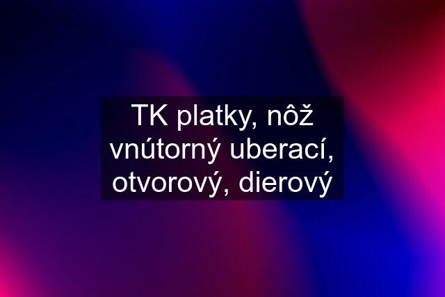 TK platky, nôž vnútorný uberací, otvorový, dierový