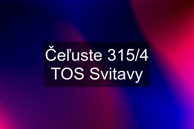 Čeľuste 315/4 TOS Svitavy