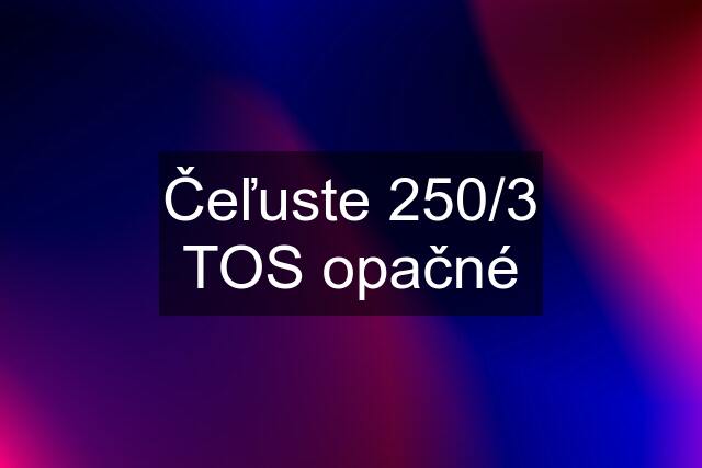 Čeľuste 250/3 TOS opačné