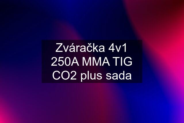 Zváračka 4v1 250A MMA TIG CO2 plus sada