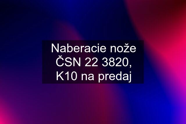 Naberacie nože ČSN 22 3820, K10 na predaj