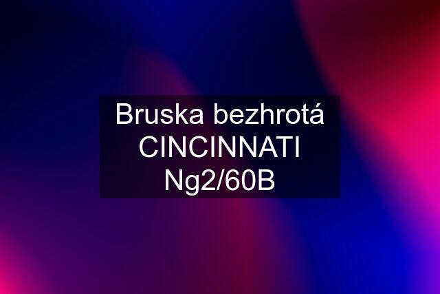 Bruska bezhrotá CINCINNATI Ng2/60B