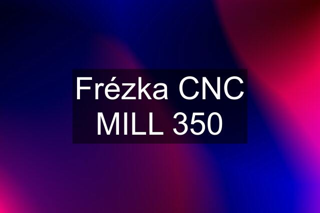 Frézka CNC MILL 350