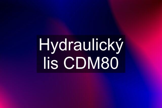 Hydraulický lis CDM80