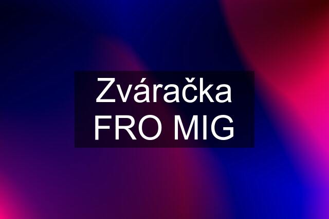 Zváračka FRO MIG