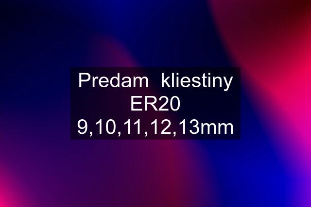 Predam  kliestiny ER20 9,10,11,12,13mm