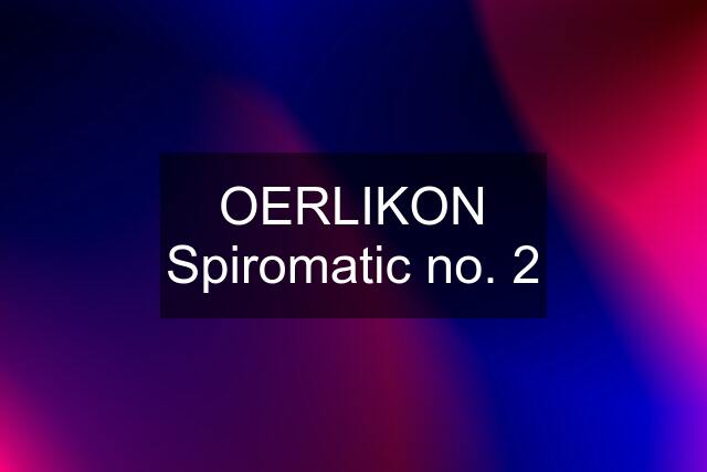 OERLIKON Spiromatic no. 2