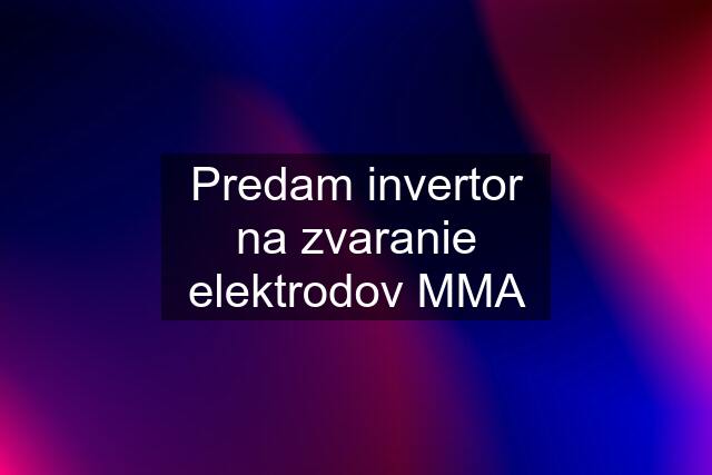 Predam invertor na zvaranie elektrodov MMA