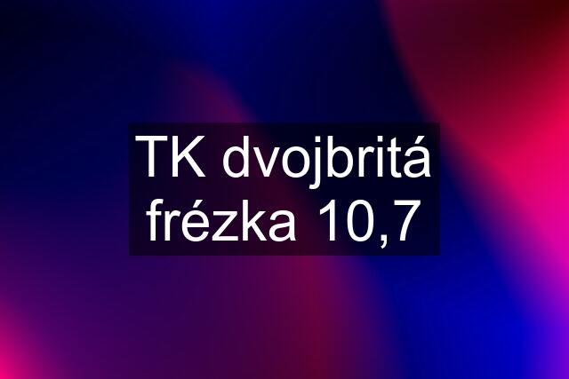 TK dvojbritá frézka 10,7