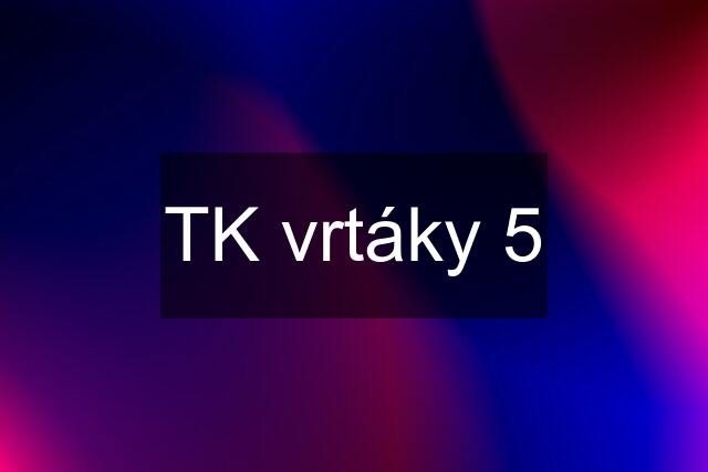 TK vrtáky 5