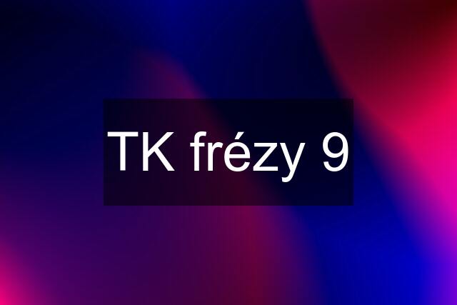 TK frézy 9