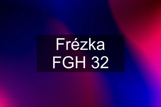 Frézka FGH 32