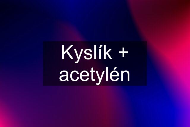 Kyslík + acetylén