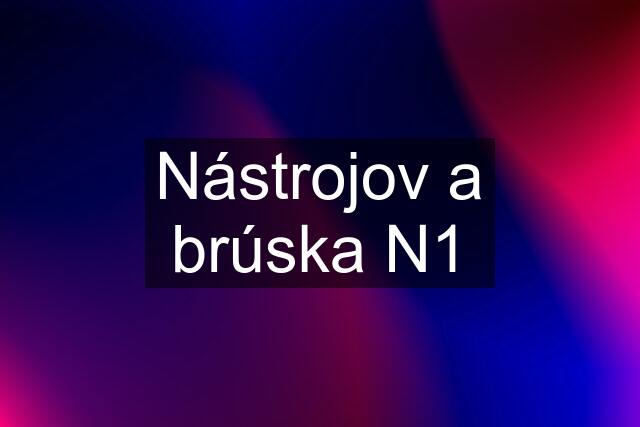 Nástrojov a brúska N1