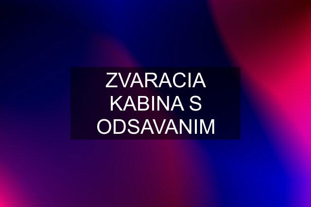 ZVARACIA KABINA S ODSAVANIM